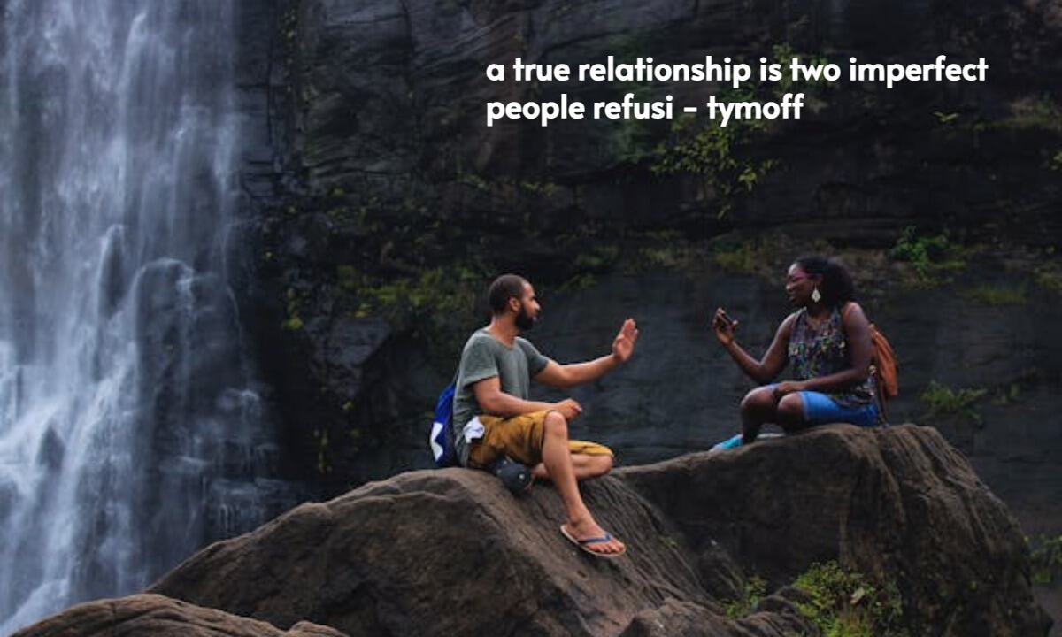 a true relationship is two imperfect people refusi - tymoff